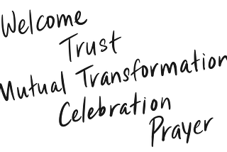 Welcome, Trust, Mutual Transformation, Celebration, Prayer