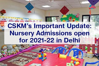 CSKM’s Important Update: Nursery Admissions open for 2021–22 in Delhi