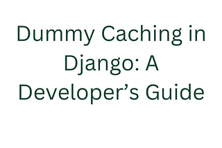 Dummy Caching in Django: A Developer’s Guide