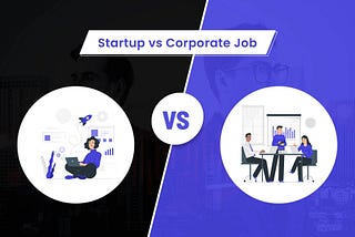 Startup Vs. Corporate Job: Which One Is Better For You?