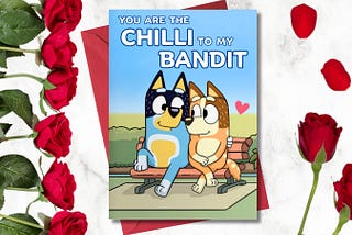 You are the Chilli to my Bandit- Bluey Valentine