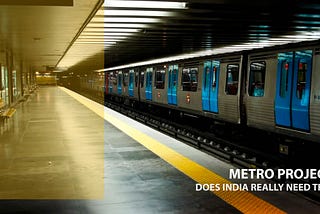 Metro Projects: Does India really need these?