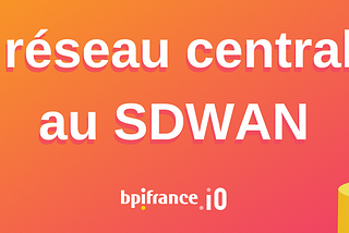 Du réseau centralisé au SDWAN