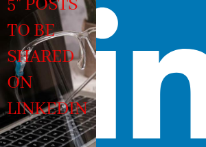 5' Outstanding Posts To Be Shared On LinkedIn
