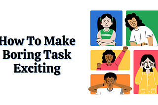 How To Make Boring Tasks Exciting
