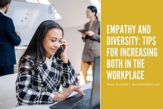 Ferne Kornfeld on Empathy and Diversity: Tips for Increasing Both In The Workplace