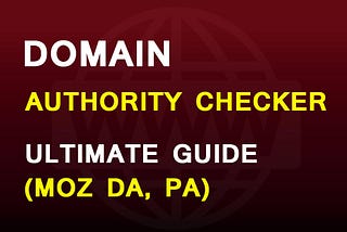Ultimate Guide of Domain Authority Checker (Moz DA, PA)