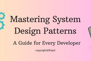 Mastering System Design Patterns: A Guide for Every Developer 🧐💡