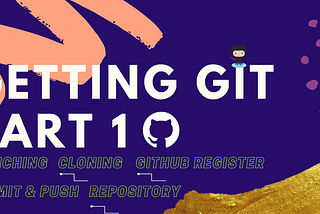 Getting Git ??? Part: 1 ( Repository, Commit, Cloning, Branch, Push…)