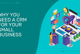 Why You Need a CRM For Your Small Business