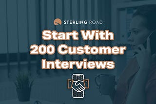 Start With 200 Customer Interviews