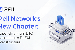 Pell Network’s New Chapter: Expanding From BTC Restaking to DeFAI Infrastructure