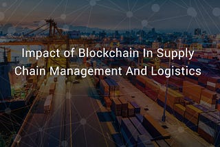 Blockchain in Supply Chain Management and Logistics
