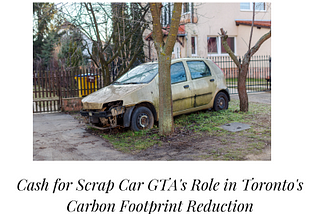 Cash for Scrap Car GTA’s Role in Toronto’s Carbon Footprint Reduction