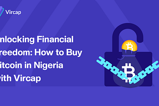 Unlocking Financial Freedom: How to Buy Bitcoin in Nigeria with Vircap