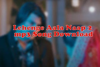 Lehenge Aala Naap 2 mp3 Song Download
