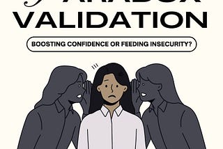 The Paradox of Validation: Boosting Confidence or Feeding Insecurity?