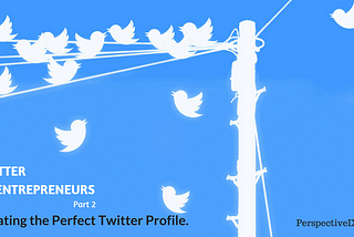 Twitter for Entrepreneurs — Part 2: Creating the Perfect Twitter Profile