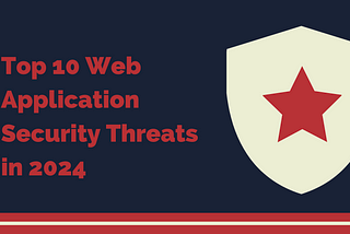 Top 10 Web Application Security Threats to Look Out For in 2024