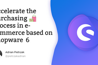Accelerate the purchasing 🛍 process in e-commerce based on Shopware 6