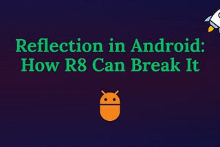 Reflection in Android: What It Is, Why It’s Used, and How R8 Can Break It