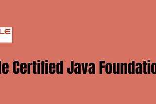 Oracle Certified Java Foundation Associate — 1Z0–811 — Exam Topic Discussion