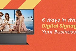 6 Ways in Which Digital Signage Improves your Business Value