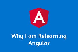 Why I Am Relearning Angular