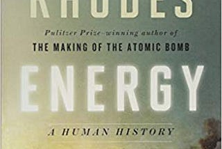 Review of “Energy, a Human History,” by Richard Rhodes