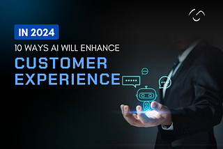 10 Ways AI will Improve Customer Experience in 2024 (Real-World Examples)