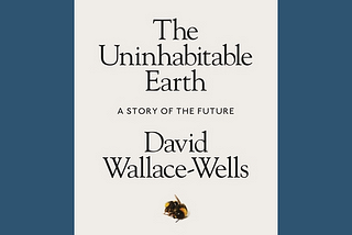 Book Review #3: “The Uninhabitable Earth” by David Wallace-Wells