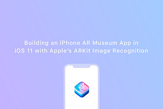 Building an iPhone AR Museum App in iOS 11 with Apple’s ARKit Image Recognition