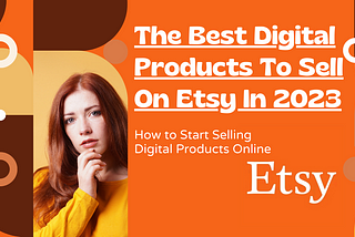 The Best Digital Products to Sell on Etsy in 2023