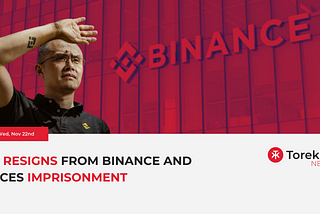 CZ resigns from Binance and faces imprisonment- 22nd November 2023