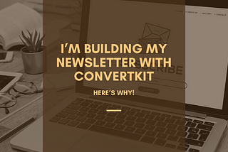 I’m Building My Newsletter With ConvertKit — Here’s Why