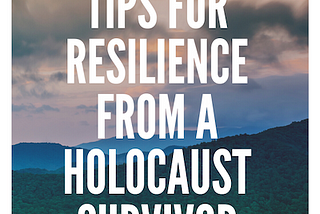 10 tips and quotes for resilience from a Holocaust survivor