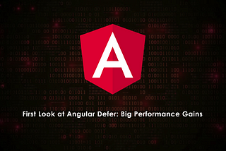 First Look at Angular Defer: Big Performance Gains