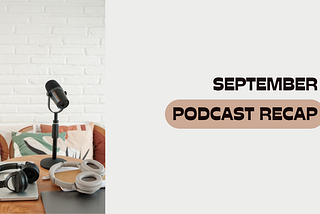 September Podcast Recap