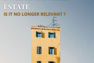 Investing in real estate — is it no longer relevant ?