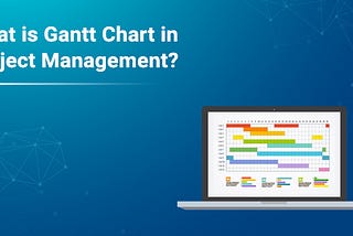 What is Gantt Chart in Project Management?