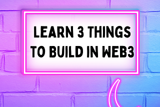 You can build for web3 by learning these things!