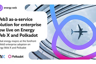 Web 3 as-a-service solution for enterprise now live on Energy Web X and Polkadot