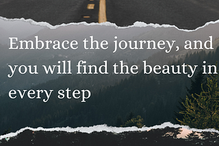 **Embrace the Journey, and You Will Find the Beauty in Every Step**