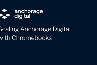 Scaling Anchorage Digital With Chromebooks