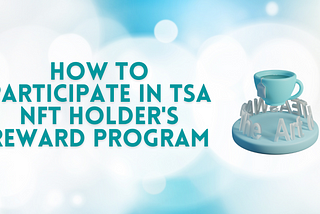 How to Participate in TSA NFT Holder’s Reward Program