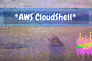 Please welcome AWS CloudShell !