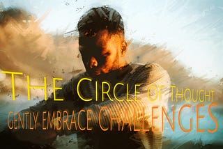 The Circle of Thought: Gently Embrace Challenges