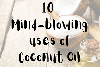 10 Mind-blowing uses of Coconut Oil