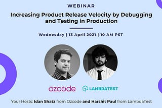 Webinar: Increasing Product Release Velocity by Debugging and Testing in Production