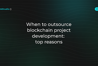 When to outsource blockchain project development: top reasons